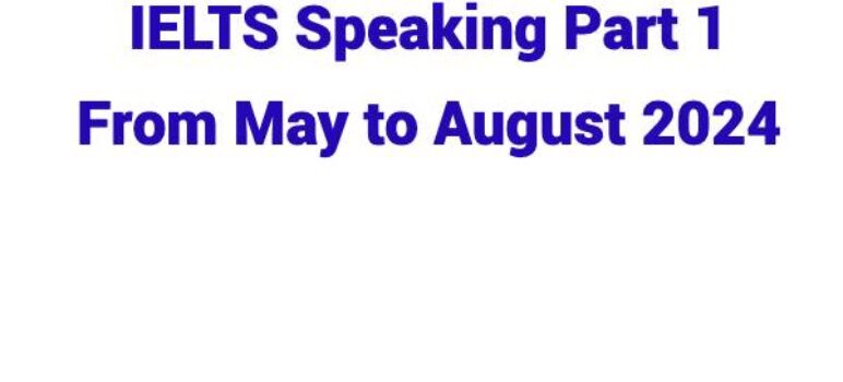 IELTS Speaking Part 1 From May to August 2024