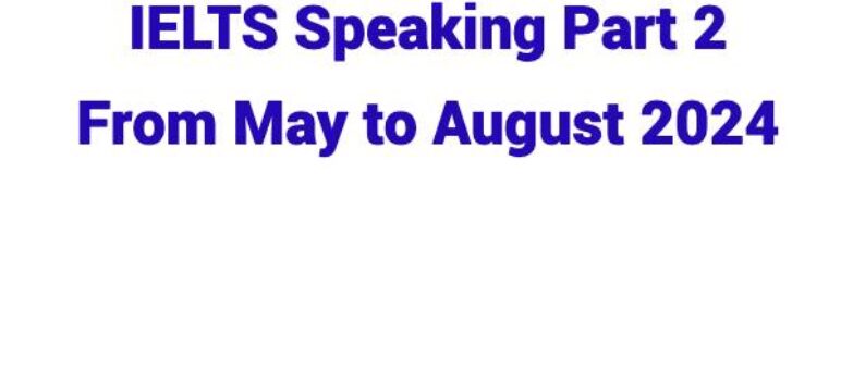 IELTS Speaking Part 2 From May to August 2024