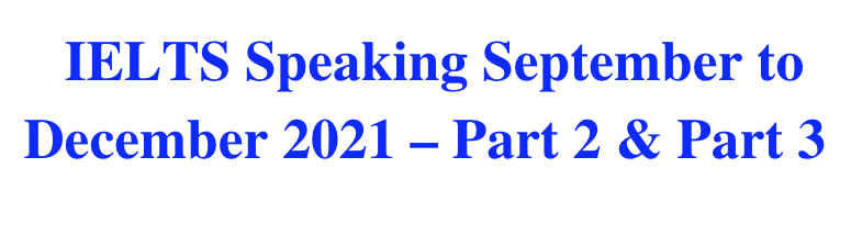 IELTS Speaking September to December 2021 – Part 2